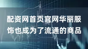 配资网首页官网华丽服饰也成为了流通的商品