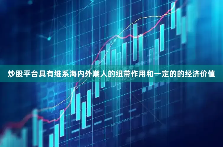 炒股平台具有维系海内外潮人的纽带作用和一定的的经济价值