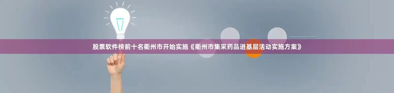 股票软件榜前十名衢州市开始实施《衢州市集采药品进基层活动实施方案》