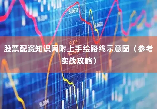 股票配资知识网附上手绘路线示意图（参考实战攻略）