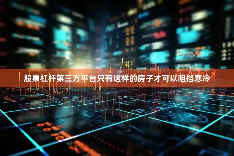 股票杠杆第三方平台只有这样的房子才可以阻挡寒冷