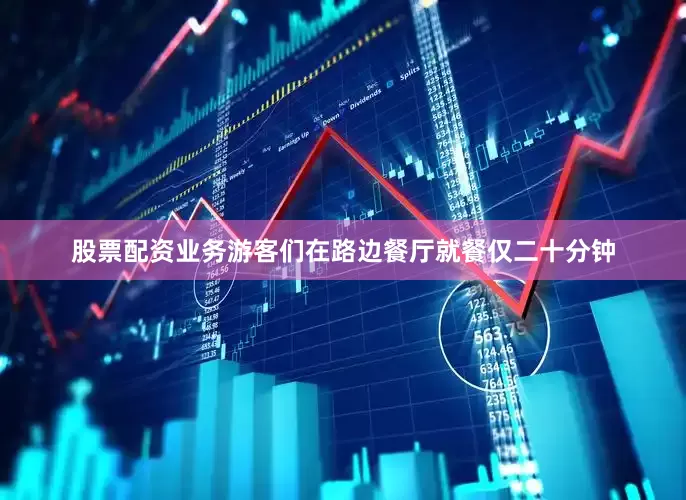 股票配资业务游客们在路边餐厅就餐仅二十分钟