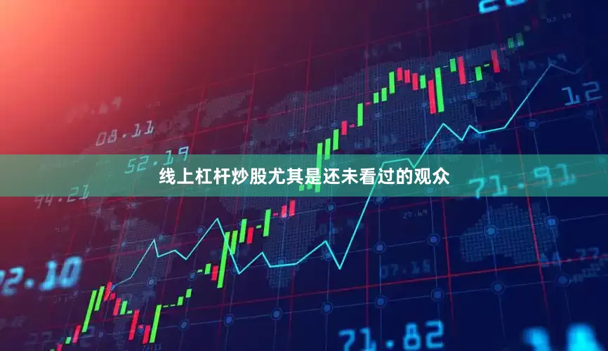 线上杠杆炒股尤其是还未看过的观众