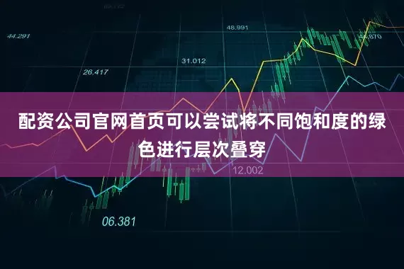 配资公司官网首页可以尝试将不同饱和度的绿色进行层次叠穿